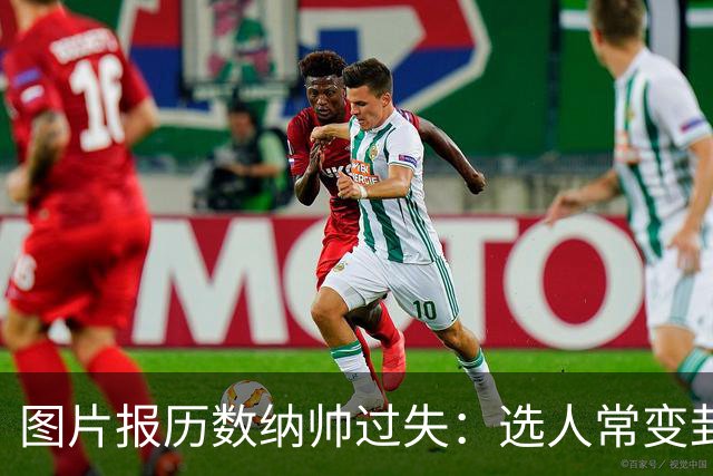 图片报历数纳帅过失：选人常变卦，球员老踢不熟的位置，沟通为零