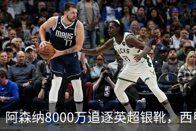 阿森纳8000万追逐英超银靴，西甲魔翼或将加盟，皇马询价因卡皮耶